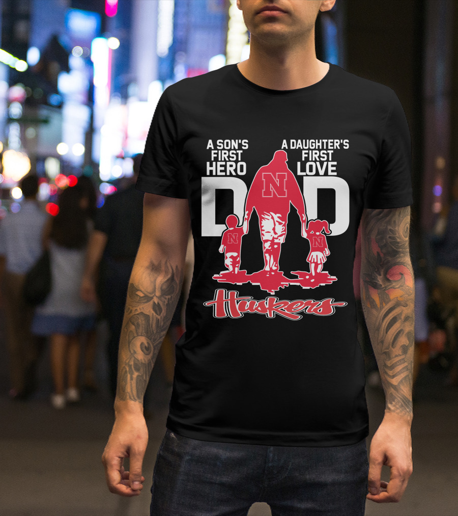 A Son's First Hero A Daughter's First Love Dad Nebraska Huskers T-Shirt