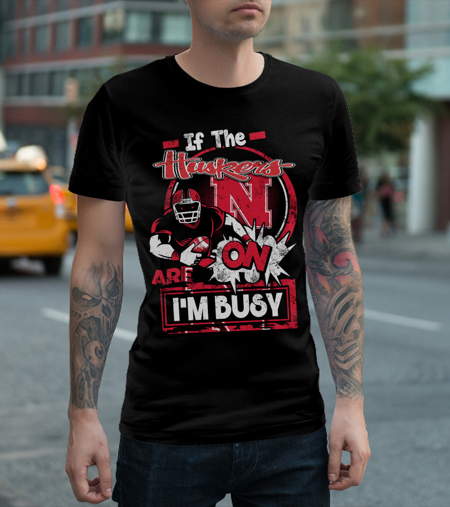If the Huskers Are On I'm Busy Nebraska Cornhuskers T-Shirt