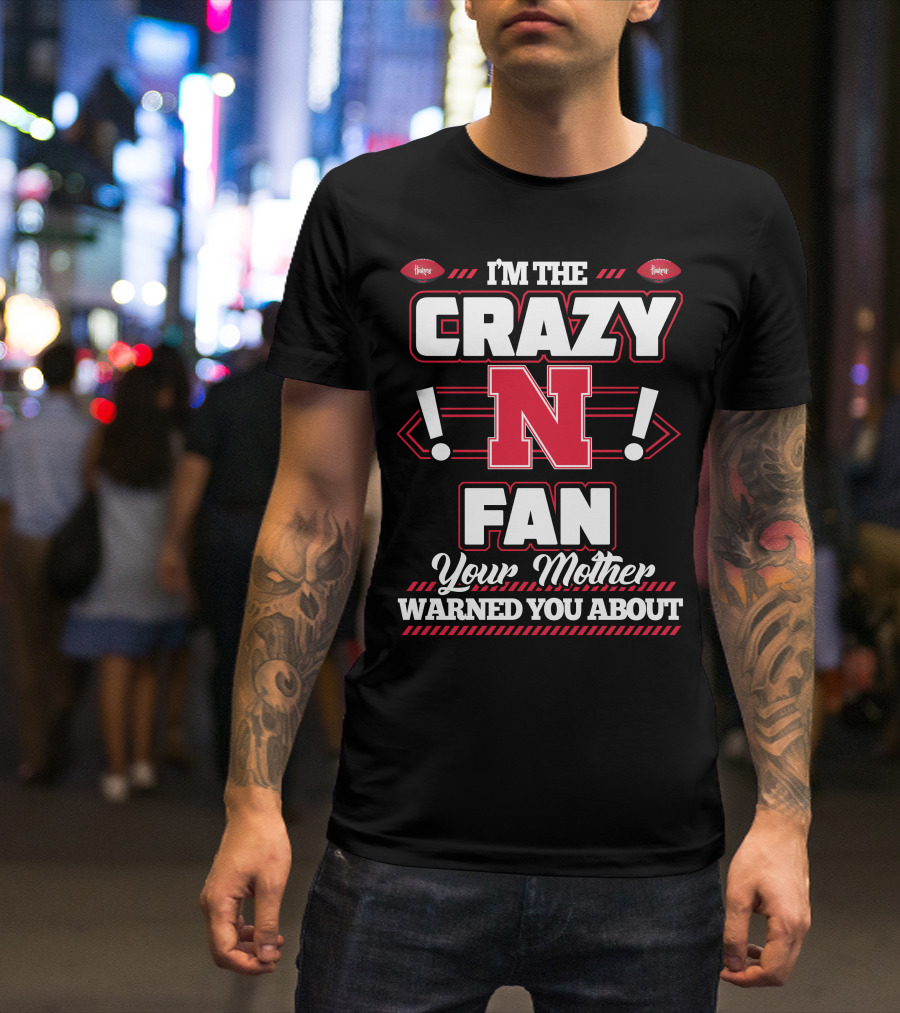 I'm The Crazy Nebraska Fan Your Mother Warned You About T-Shirt