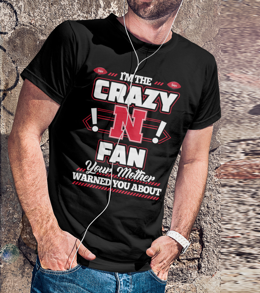 I'm The Crazy Nebraska Fan Your Mother Warned You About T-Shirt