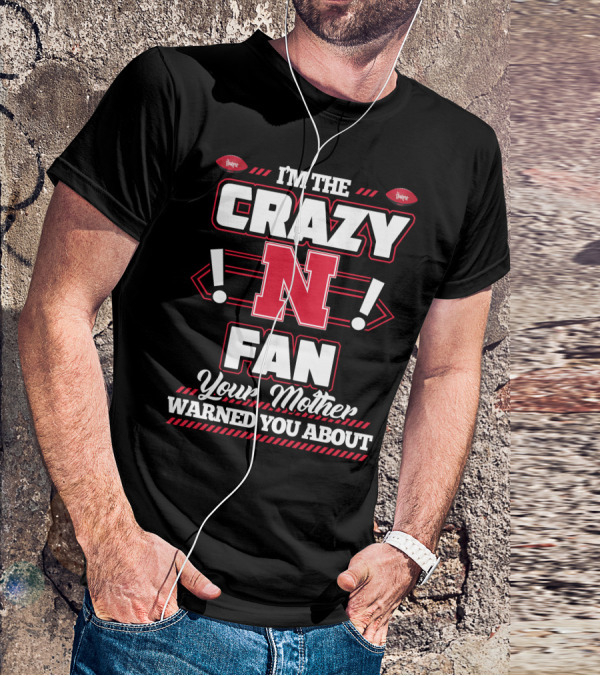 I'm The Crazy Nebraska Fan Your Mother Warned You About T-Shirt