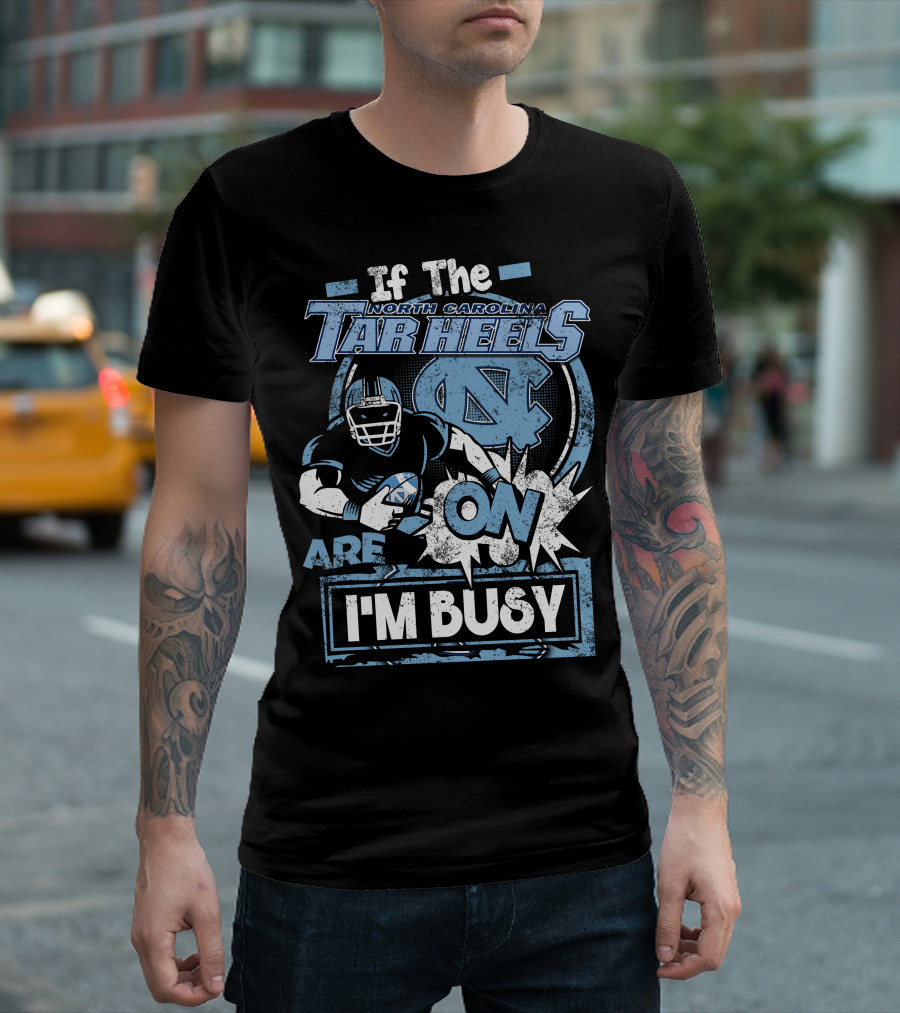 If The North Carolina Tar Heels Are On I'm Busy T-Shirt