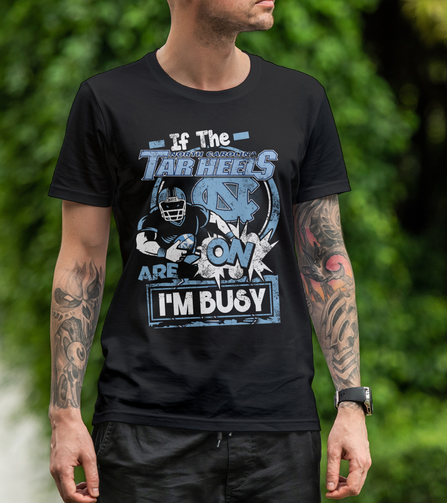 If The North Carolina Tar Heels Are On I'm Busy T-Shirt