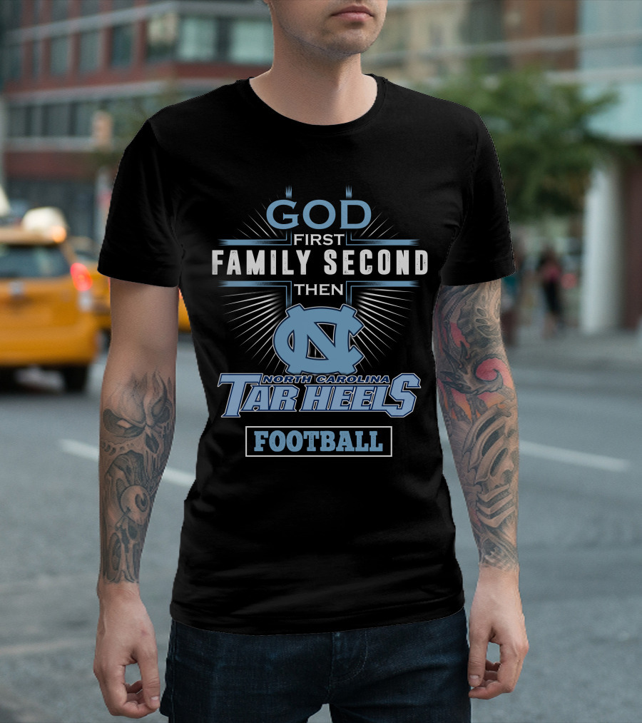 God First Family Second Then North Carolina Tar Heels Football T-Shirt