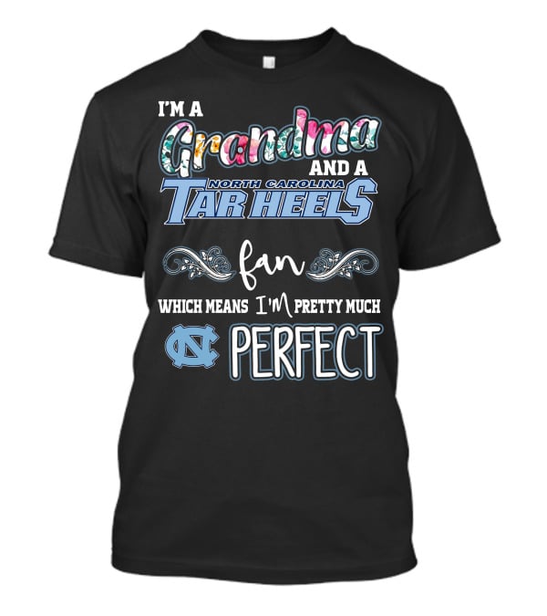 I'm A Grandma And A North Carolina Tar Heels Fan Which Means I'm Pretty Much Perfect T-Shirt