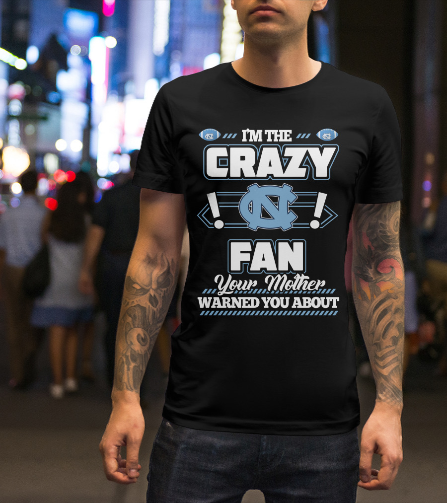 I'm The Crazy North Carolina Tar Heels Fan Your Mother Warned You About T-Shirt