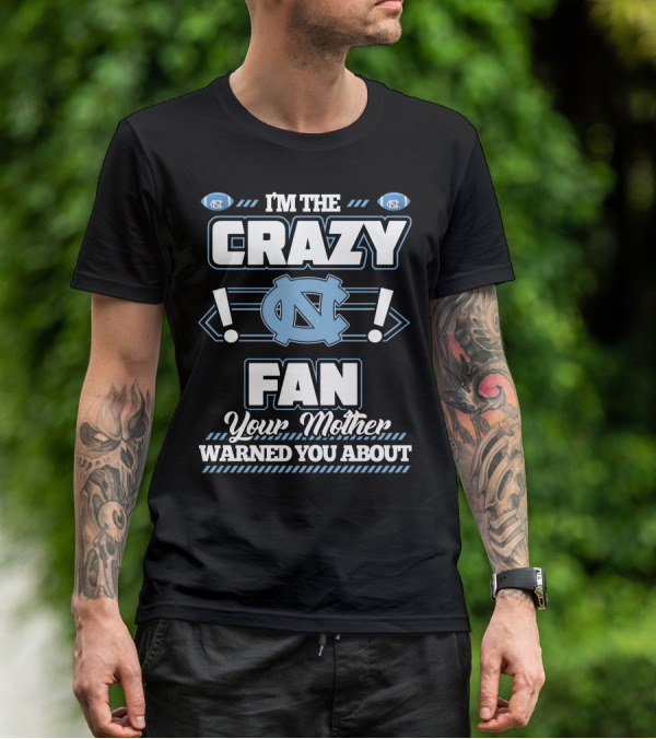 I'm The Crazy North Carolina Tar Heels Fan Your Mother Warned You About T-Shirt