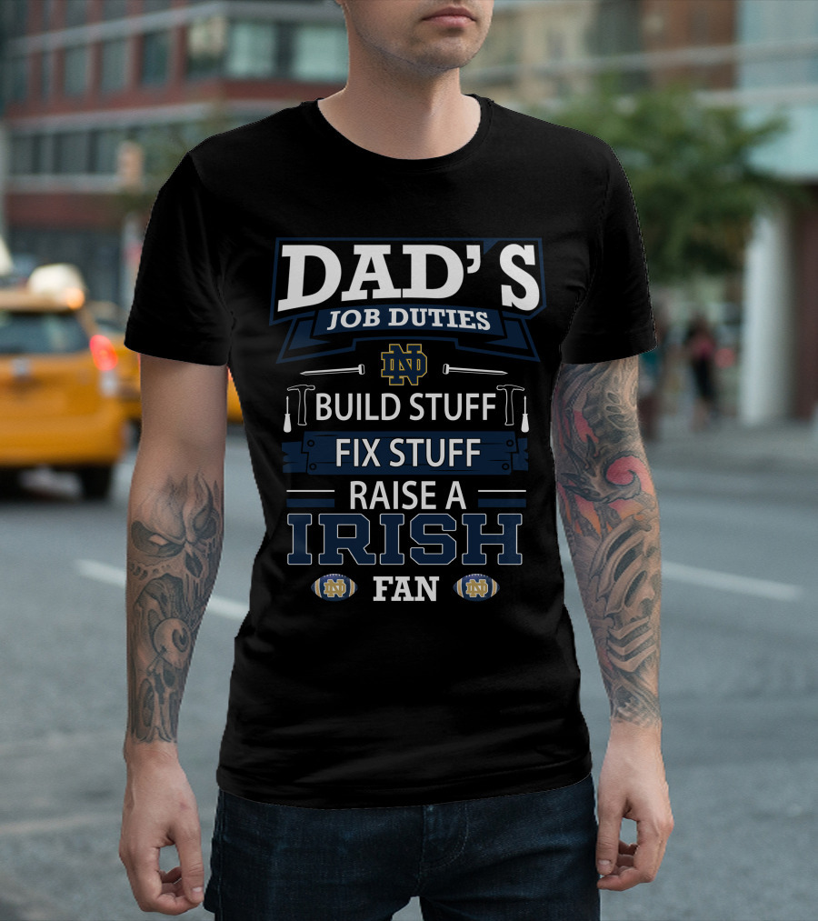 Dad's Job Duties Build Stuff Fix Stuff Raise a Irish Fan Notre Dame Fighting Irish T-Shirt
