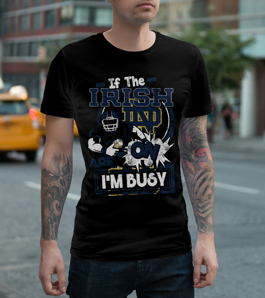 If The Irish ND Are On I'm Busy Notre Dame Fighting Irish T-Shirt