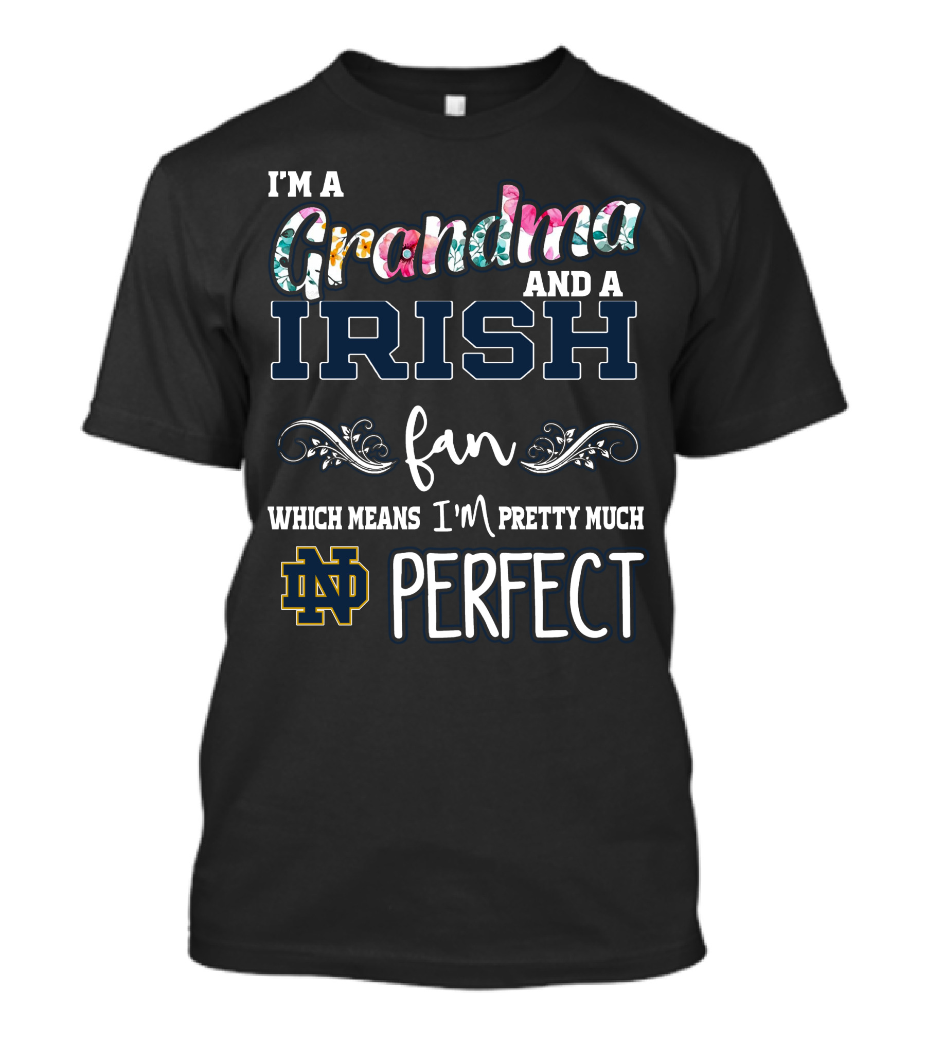 I'm A Grandma And A Notre Dame Irish Fan Which Means I'm Pretty Much Perfect T-Shirt