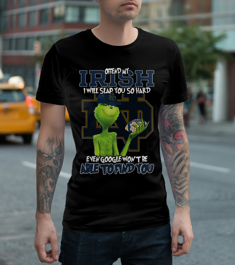 Grinch Notre Dame Irish Offend My Irish I Will Slap You So Hard Even Google Won't Be Able to Find You T-Shirt