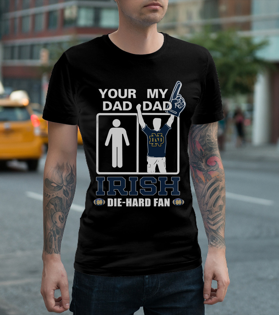 Your Dad My Dad Irish Die-Hard Fan Notre Dame Fighting Irish Nd T-Shirt