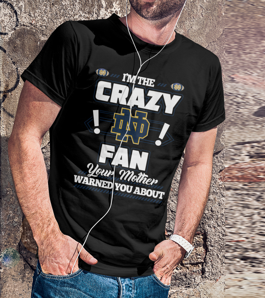 I'm The Crazy Notre Dame Fan Your Mother Warned You About T-Shirt
