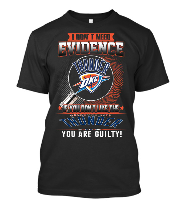 I DON'T NEED EVIDENCE OKC IF YOU DON'T LIKE THE OKLAHOMA CITY THUNDER YOU ARE GUILTY T-Shirt