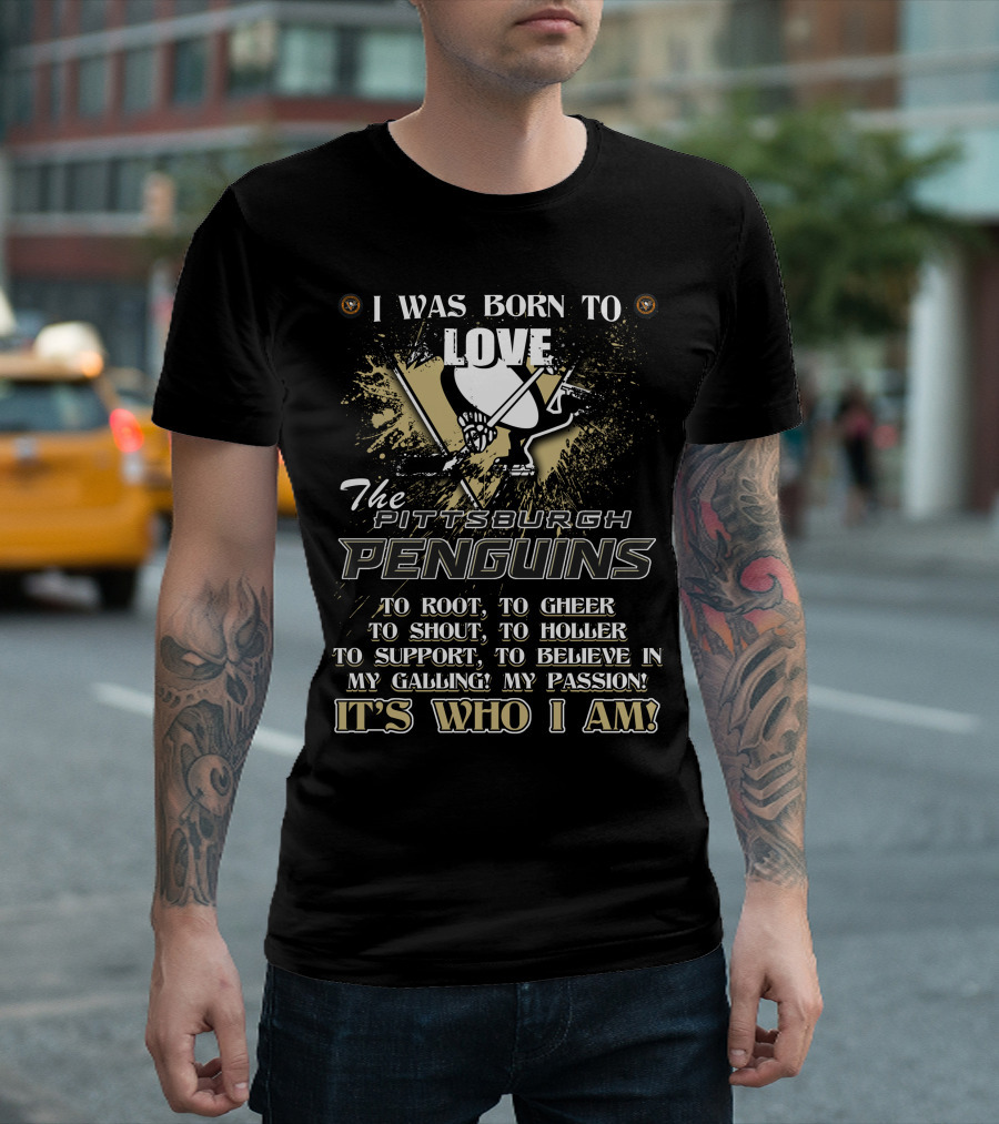 I Was Born To Love The Pittsburgh Penguins It's Who I Am T-Shirt