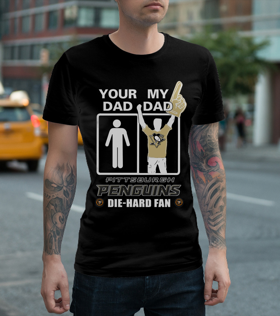 Your Dad My Dad Pittsburgh Penguins Die-Hard Fan T-Shirt
