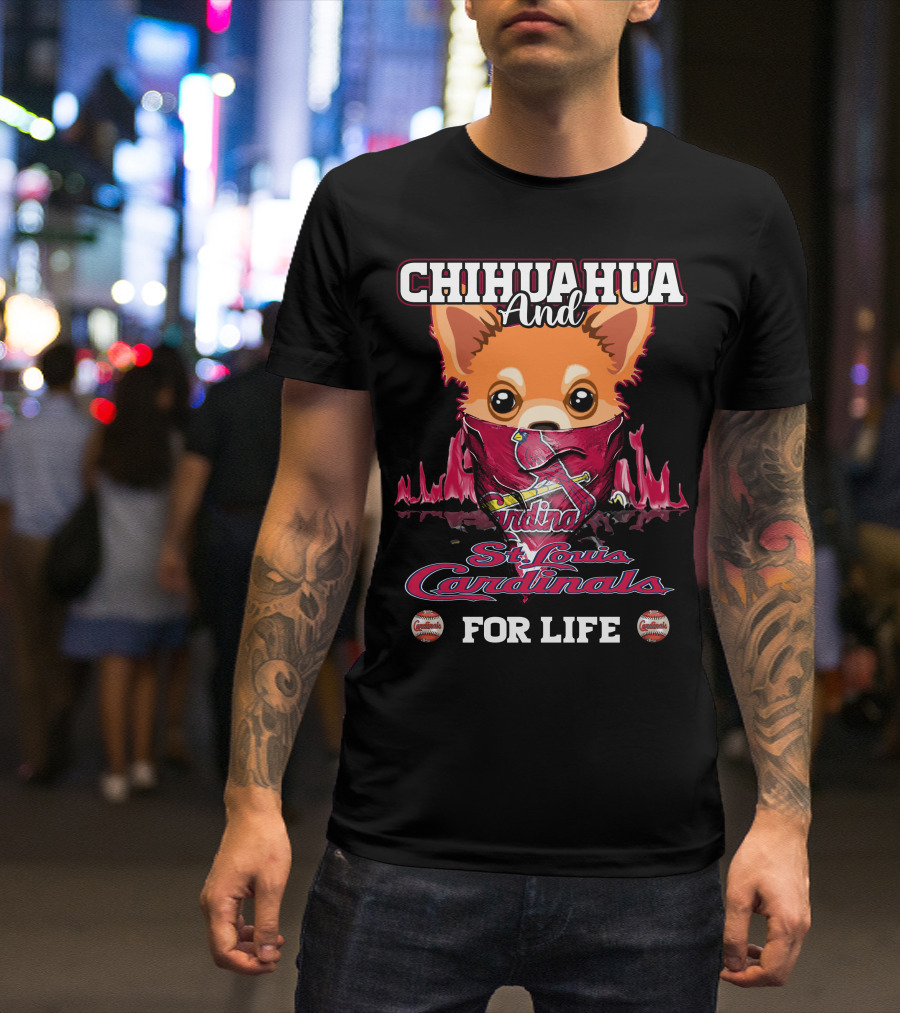 CHIHUAHUA And St. Louis Cardinals For Life T-Shirt