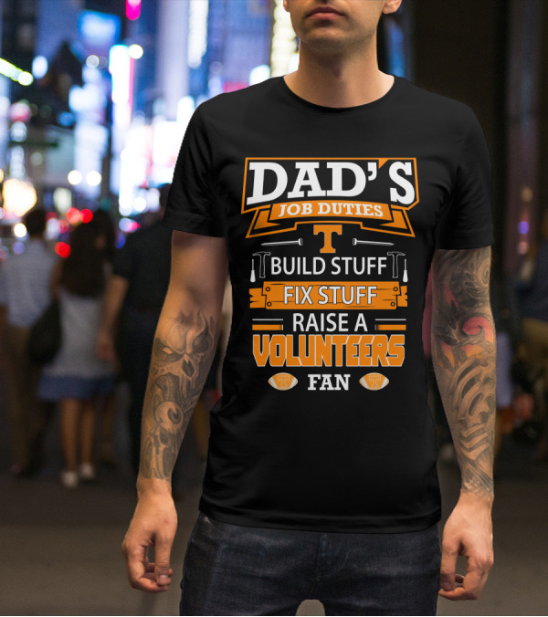 Dad's Job Duties Build Stuff Fix Stuff Raise A Tennessee Volunteers Fan T-Shirt