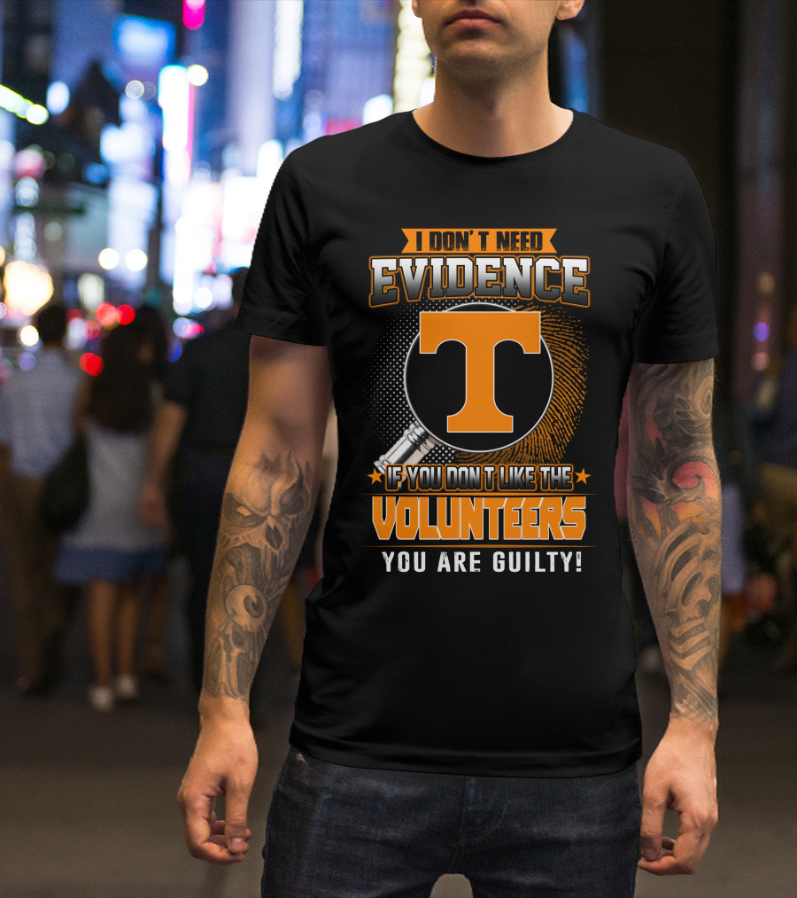 I Don't Need Evidence If You Don't Like The Volunteers You Are Guilty T-Shirt