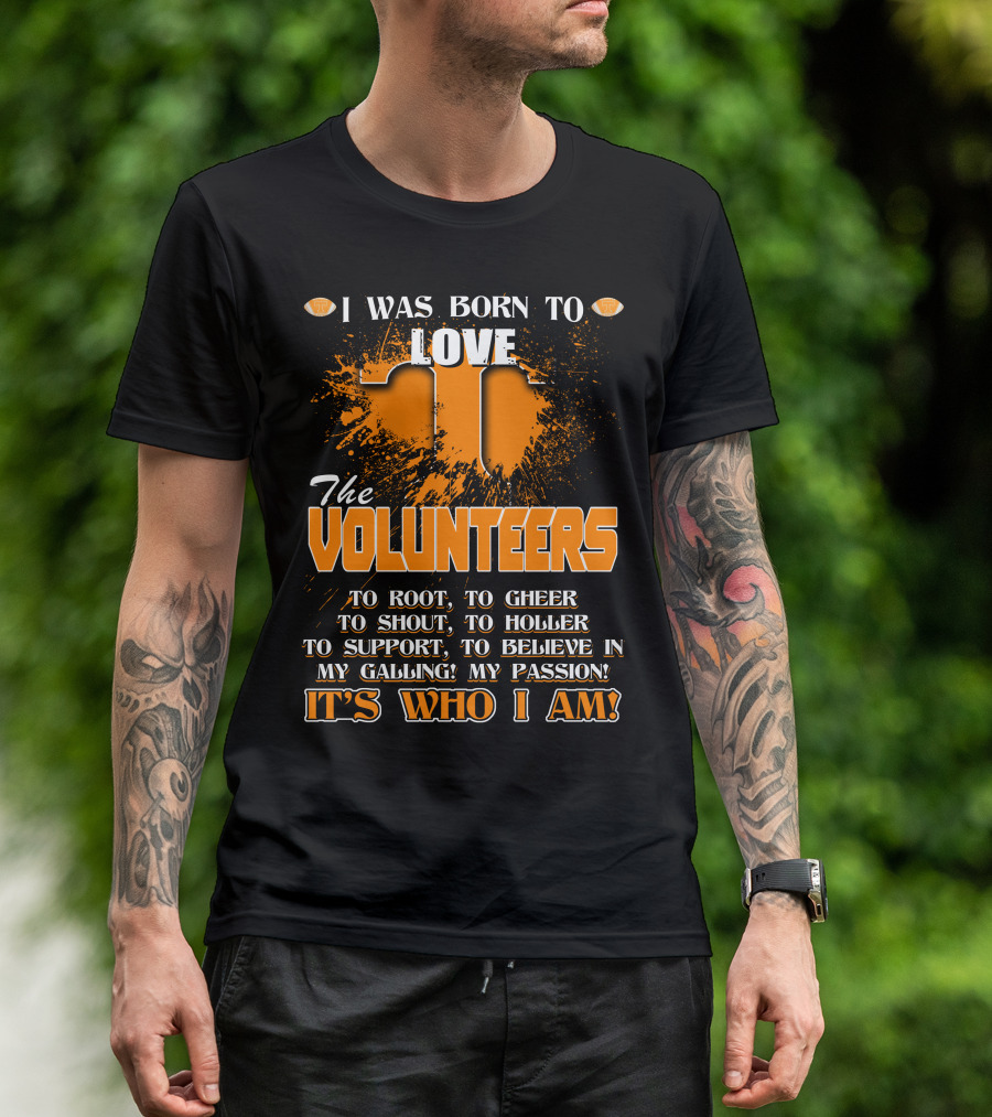I Was Born To Love The Volunteers It's Who I Am T-Shirt