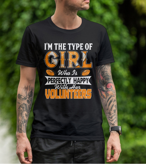 I'm The Type Of Girl Who Is Perfectly Happy With Her Tennessee Volunteers T-Shirt