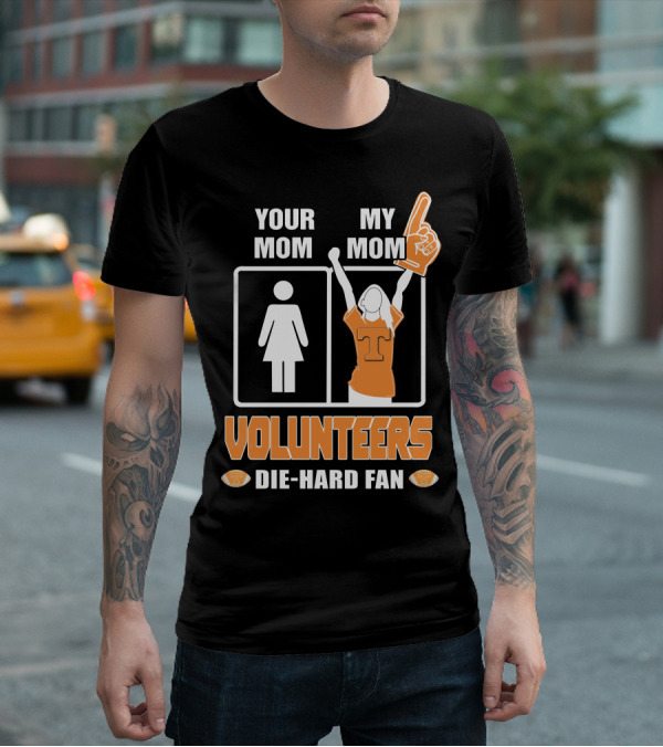YOUR MOM MY MOM VOLUNTEERS DIE-HARD FAN T-Shirt