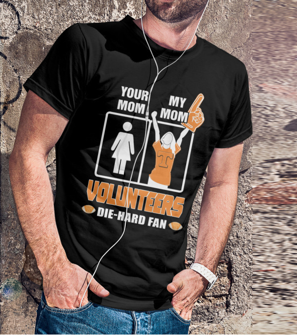 YOUR MOM MY MOM VOLUNTEERS DIE-HARD FAN T-Shirt