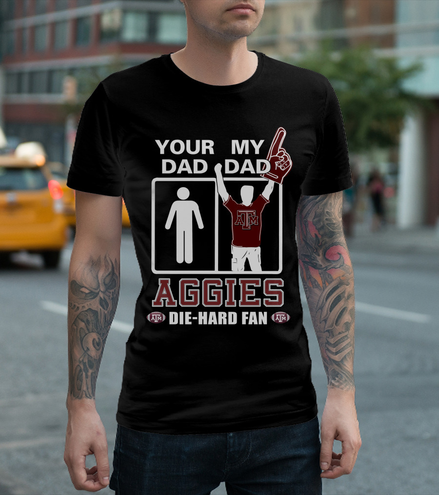 Your Dad My Dad Texas A&M Aggies Die-Hard Fan T-Shirt