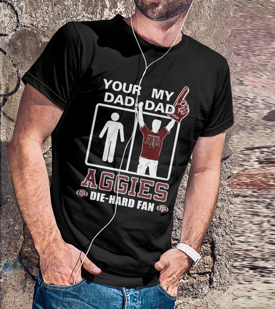 Your Dad My Dad Texas A&M Aggies Die-Hard Fan T-Shirt