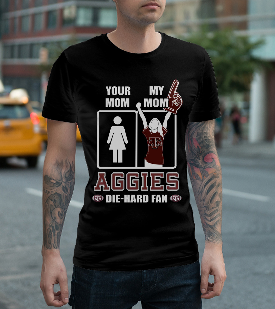 Your Mom My Mom Aggies Die-Hard Fan T-Shirt