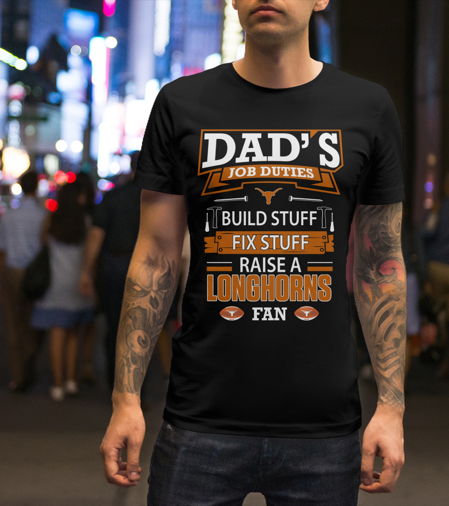 DAD'S JOB DUTIES BUILD STUFF FIX STUFF RAISE A LONGHORNS FAN T-Shirt