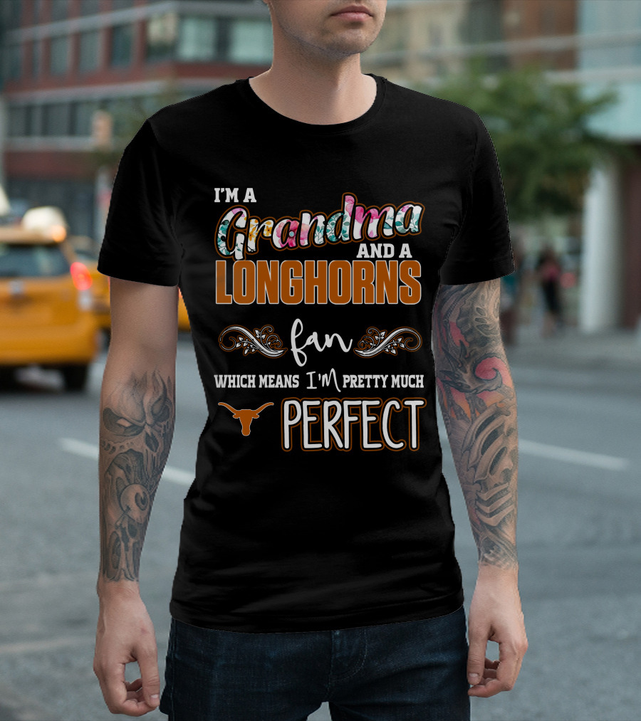 I'm A Grandma And A Longhorns Fan Which Means I'm Pretty Much Perfect T-Shirt