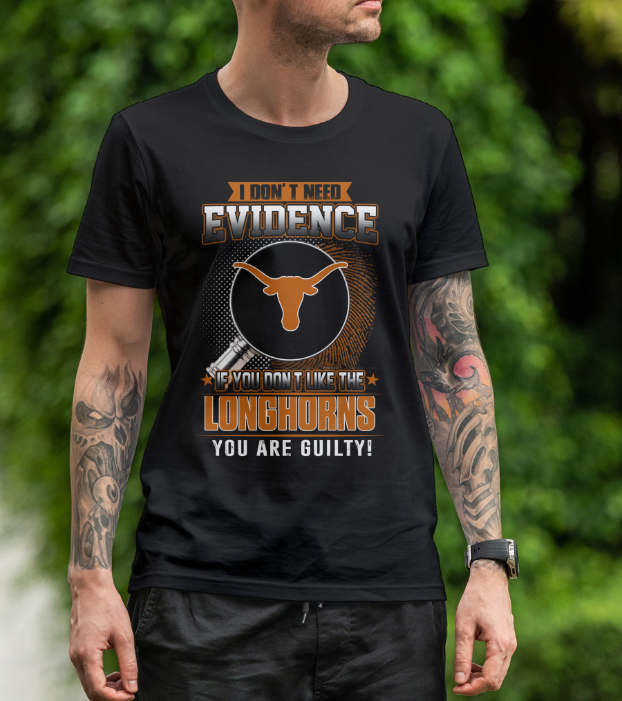 I Don't Need Evidence If You Don't Like The Longhorns You Are Guilty T-Shirt