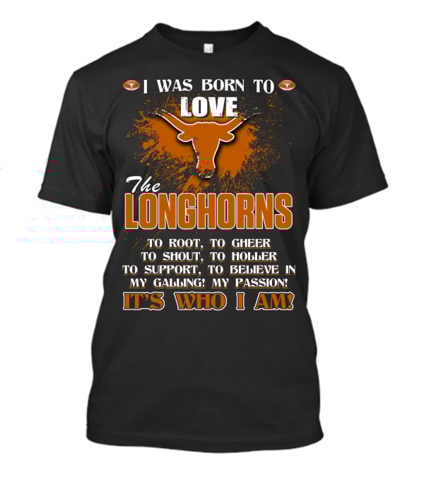 I Was Born To Love The Longhorns To Root Cheer Shout Holler Support Believe It's Who I Am T-Shirt