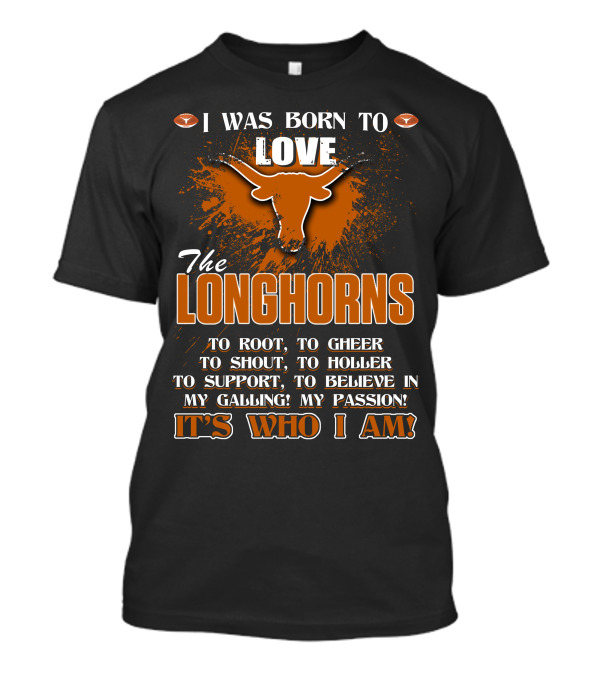 I Was Born To Love The Longhorns To Root Cheer Shout Holler Support Believe It's Who I Am T-Shirt