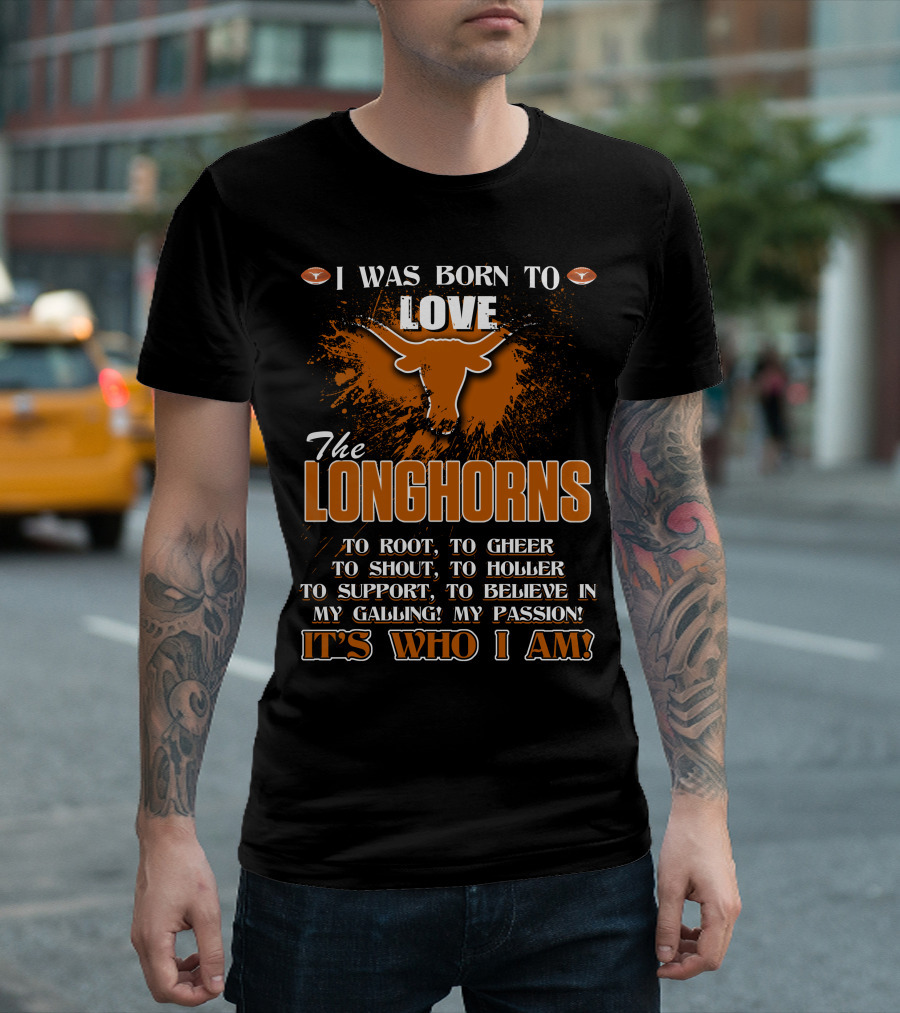 I Was Born to Love the Longhorns to Root Cheer Shout Holler Support Believe It's Who I Am T-Shirt