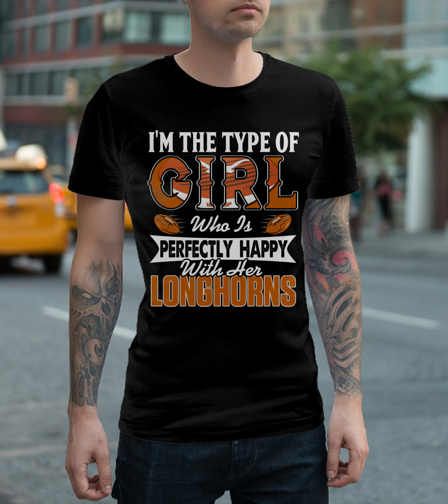 I'm The Type Of Girl Who Is Perfectly Happy With Her Longhorns T-Shirt
