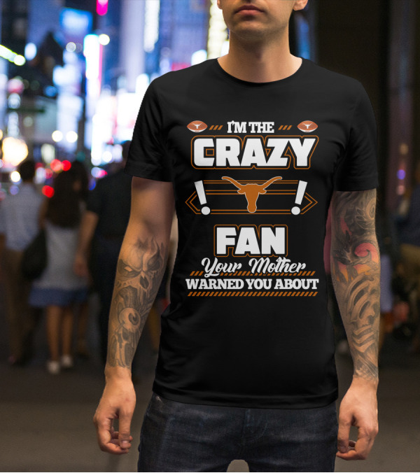 I'm The Crazy Fan Your Mother Warned You About Texas Longhorns T-Shirt