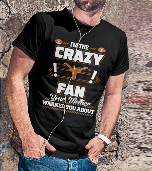 I'm The Crazy Fan Your Mother Warned You About Texas Longhorns T-Shirt
