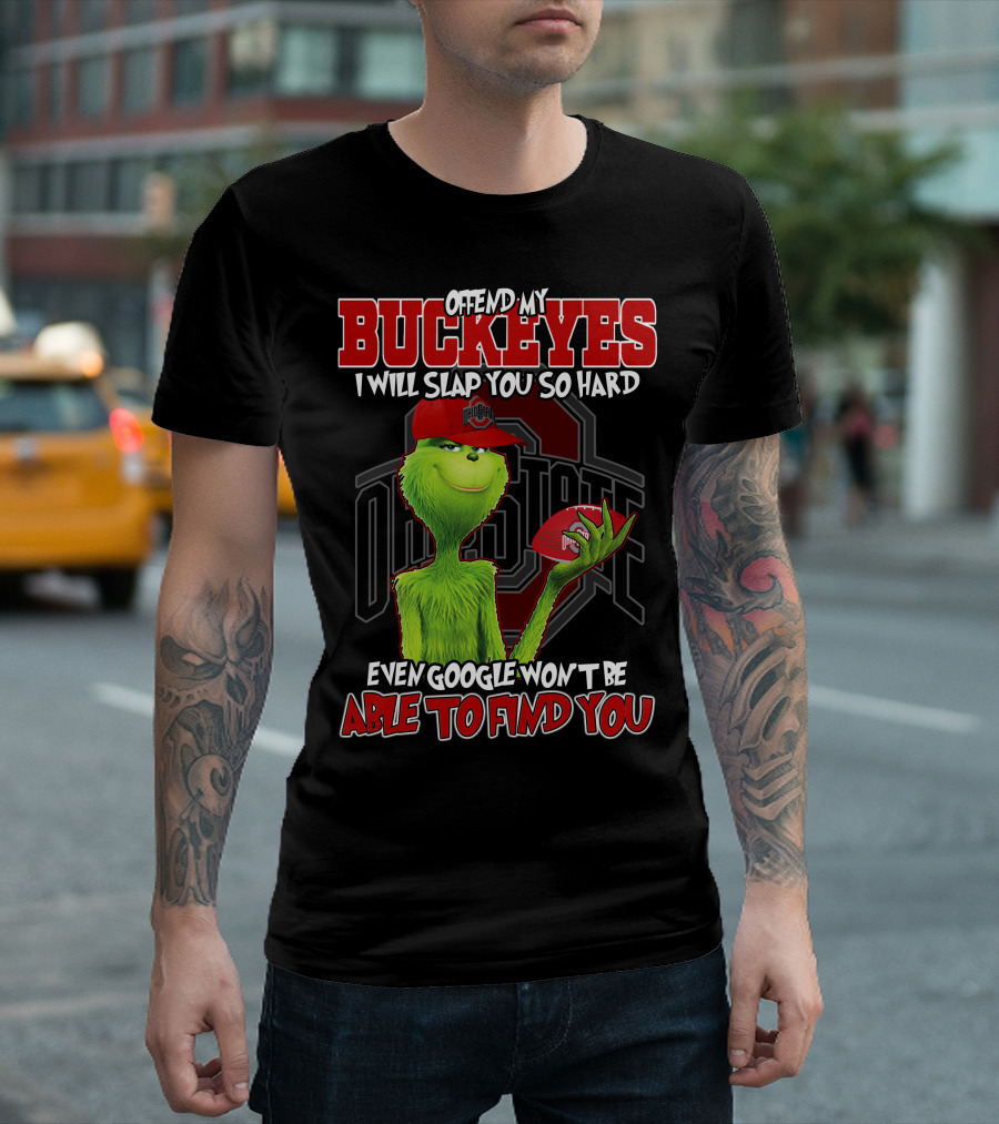Grinch Offend My Buckeyes Slap You Hard Ohio State Even Google Able Find You T-Shirt