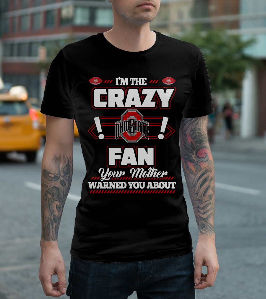 I'm the Crazy Ohio State Fan Your Mother Warned You About T-Shirt