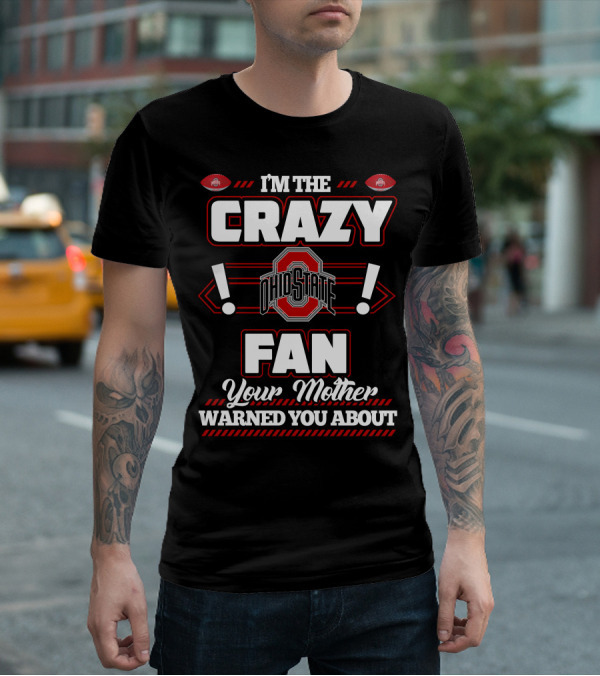 I'm The Crazy Ohio State Fan Your Mother Warned You About T-Shirt