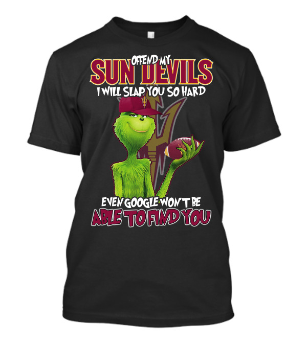 OFFEND MY SUN DEVILS I WILL SLAP YOU SO HARD EVEN GOOGLE WON'T BE ABLE TO FIND YOU T-Shirt