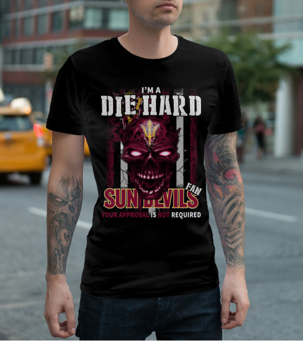 I'm A Die Hard Sun Devils Fan Your Approval Is Not Required T-Shirt