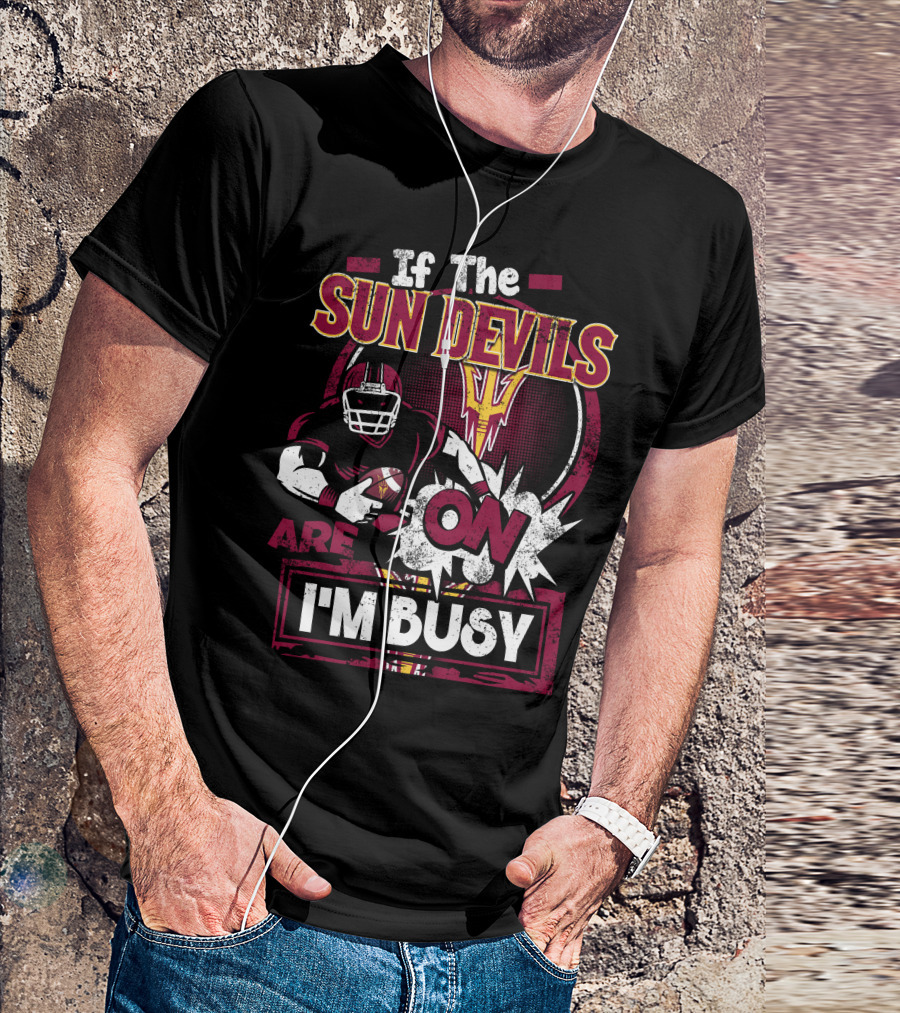 If The Sun Devils Are On I'm Busy Football Fan Statement With Player T-Shirt