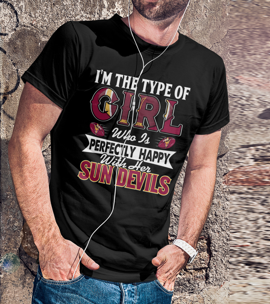 I'm The Type Of Girl Perfectly Happy With Her Arizona State Sun Devils T-Shirt