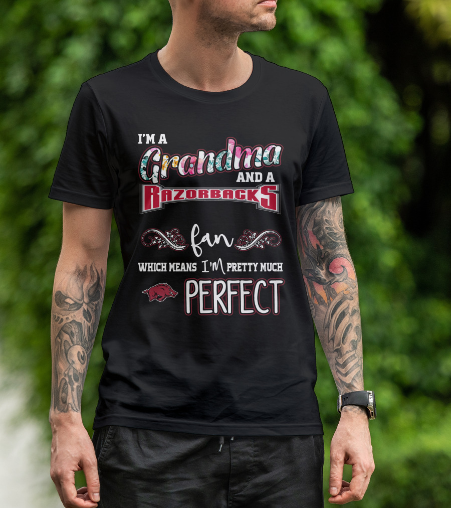 I'm A Grandma And A Razorbacks Fan Which Means I'm Pretty Much Perfect T-Shirt
