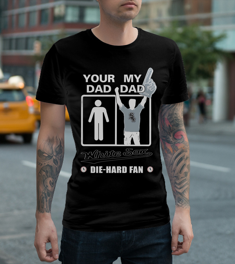 Your Dad My Dad White Sox Die-Hard Fan T-Shirt