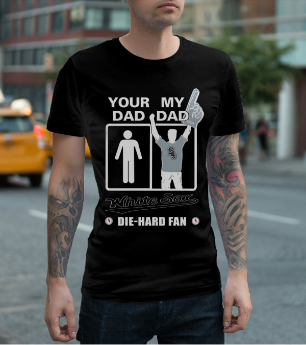 Your Dad My Dad White Sox Die-Hard Fan T-Shirt