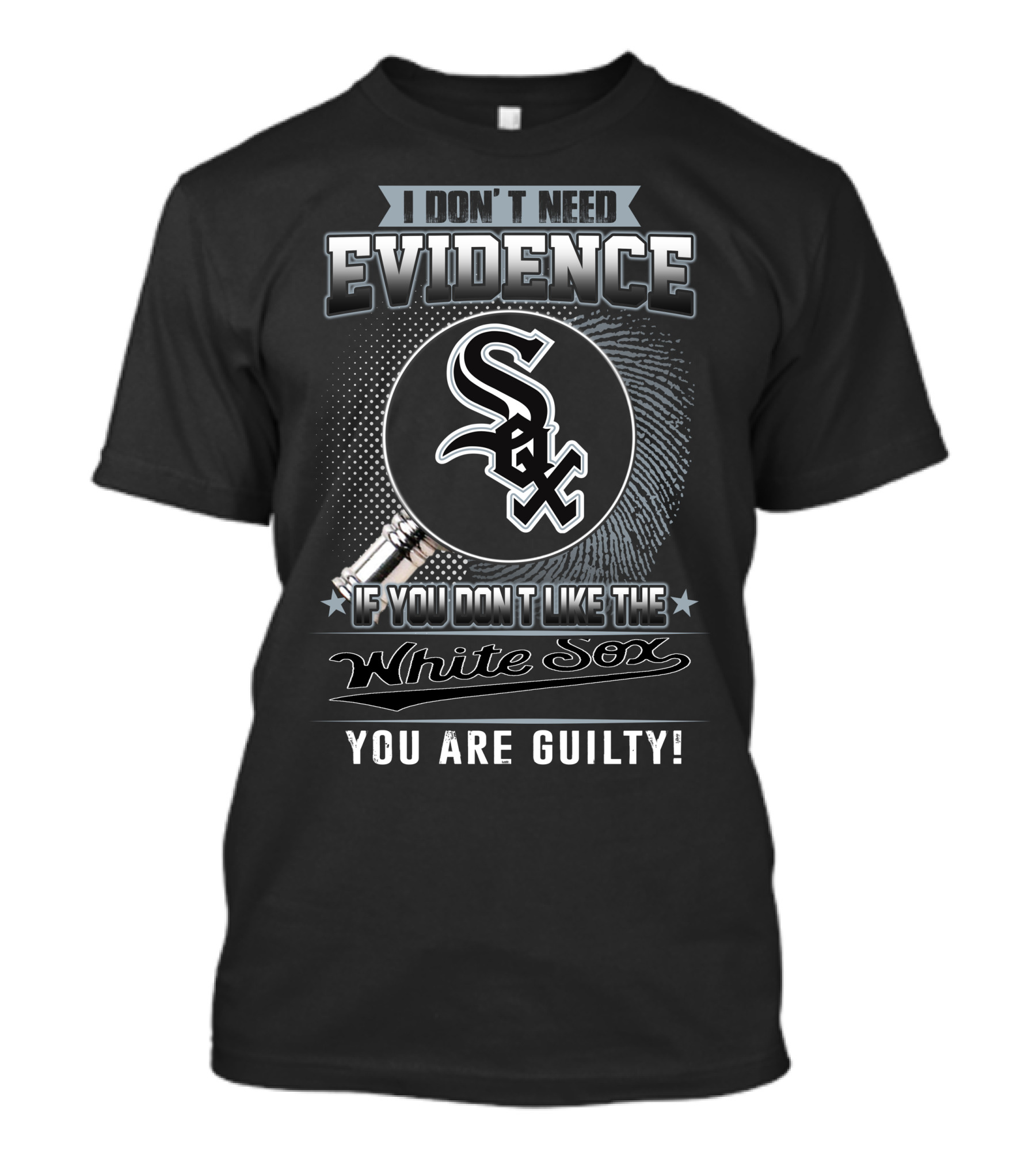 I Don't Need Evidence If You Don't Like The White Sox You Are Guilty T-Shirt